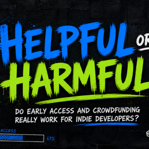 Helpful or harmful? Do Early Access and crowdfunding really work for indie developers?